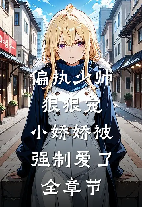 偏执少帅狠狠宠，小娇娇被强制爱了全章节
