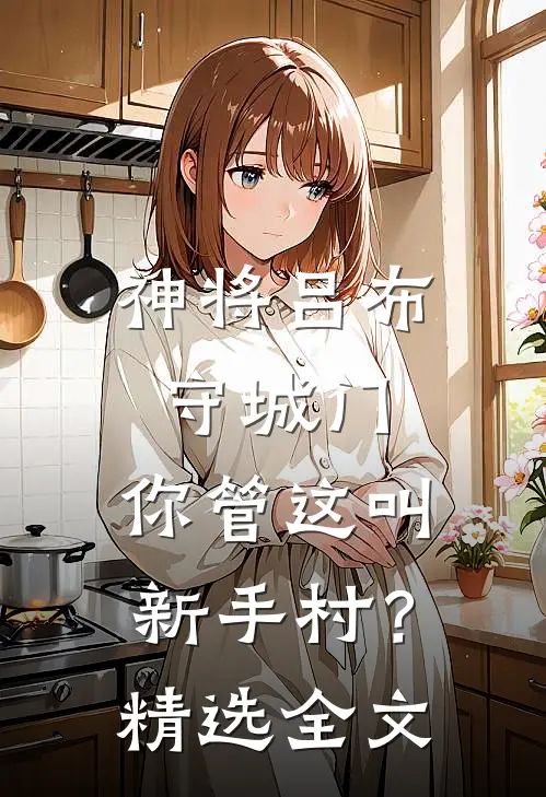 神将吕布守城门,你管这叫新手村?精选全文