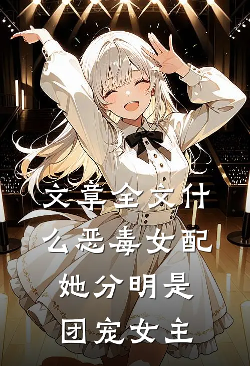 文章全文什么恶毒女配，她分明是团宠女主