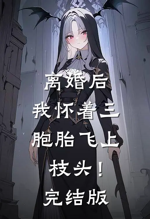 离婚后，我怀着三胞胎飞上枝头！完结版