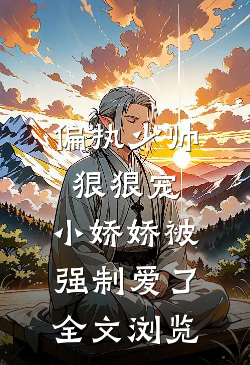 偏执少帅狠狠宠，小娇娇被强制爱了全文浏览