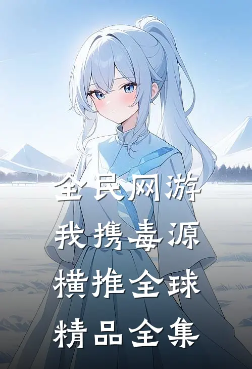 全民网游：我携毒源横推全球精品全集