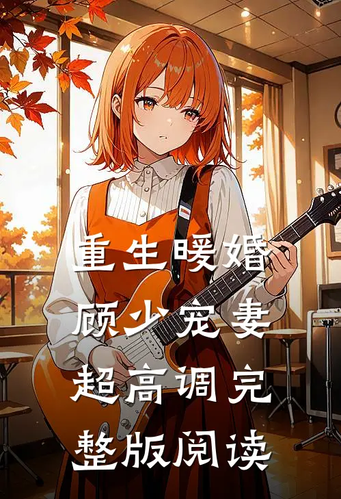 重生暖婚:顾少宠妻超高调完整版阅读