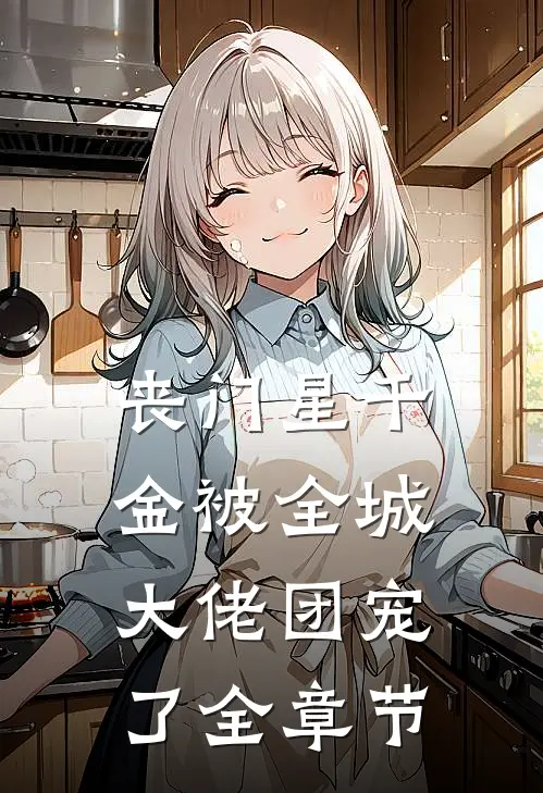 丧门星千金被全城大佬团宠了全章节
