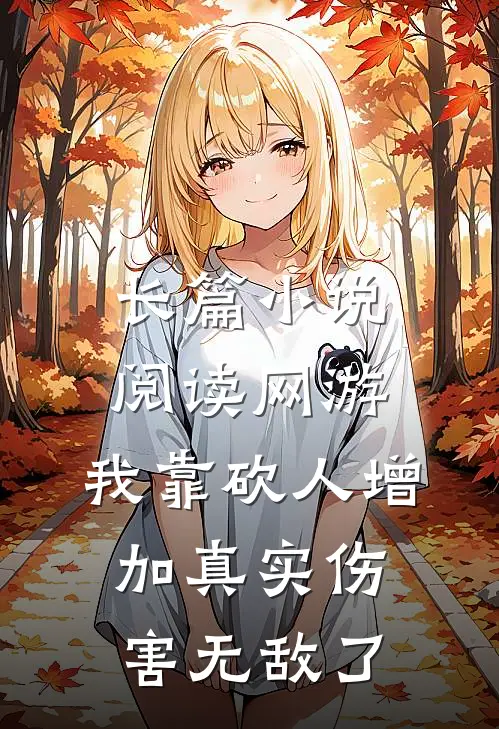 长篇小说阅读网游:我靠砍人增加真实伤害无敌了