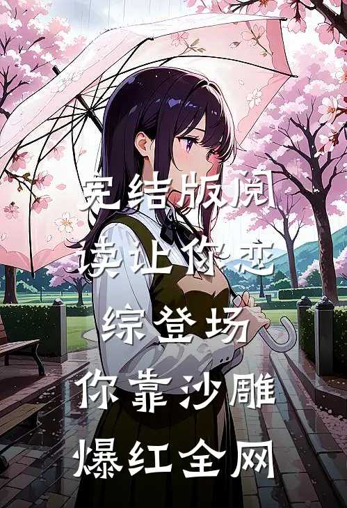 完结版阅读让你恋综登场,你靠沙雕爆红全网