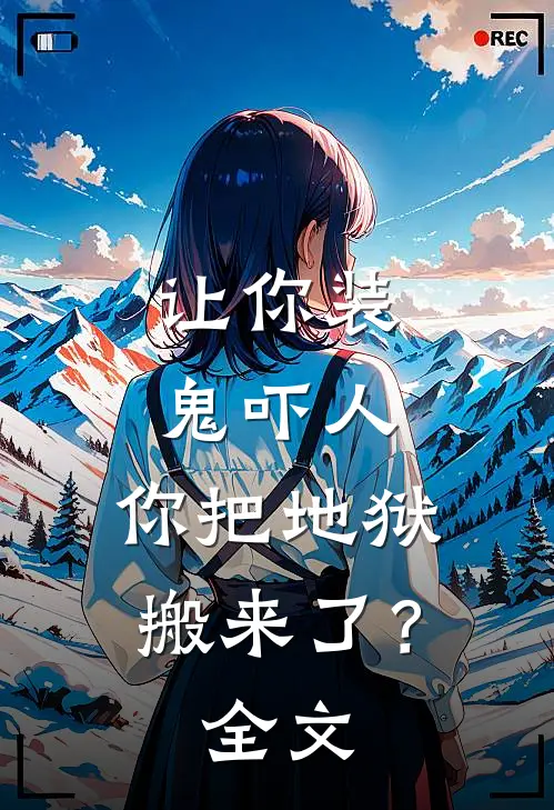 让你装鬼吓人,你把地狱搬来了?全文