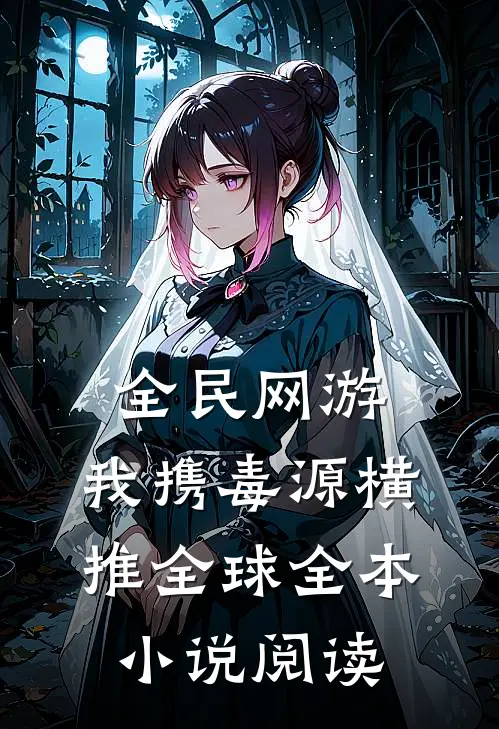 全民网游:我携毒源横推全球全本小说阅读