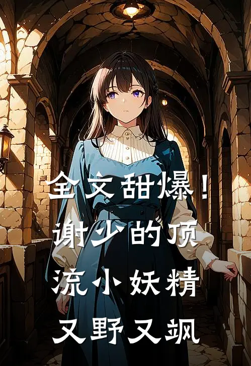 全文甜爆!谢少的顶流小妖精又野又飒