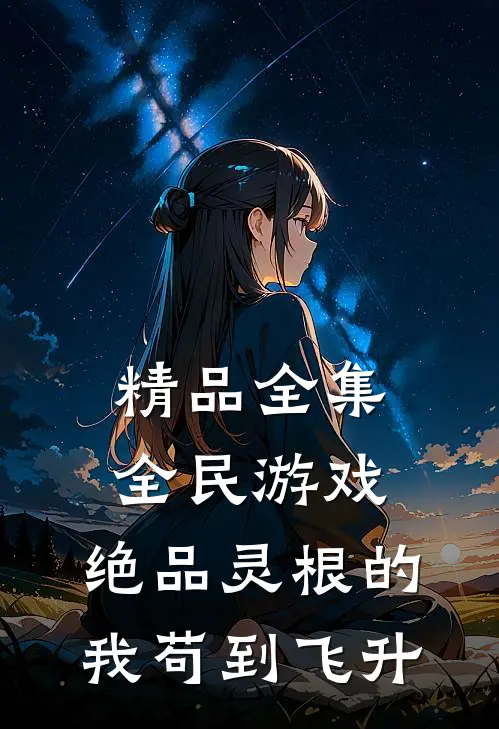精品全集全民游戏：绝品灵根的我苟到飞升