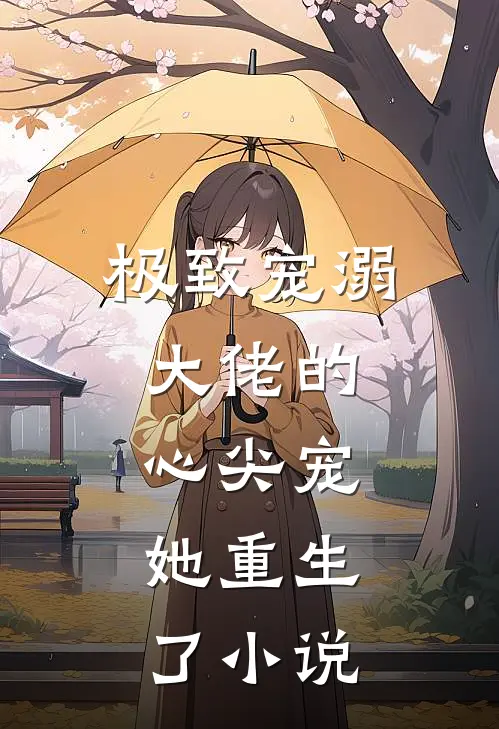 极致宠溺：大佬的心尖宠，她重生了小说