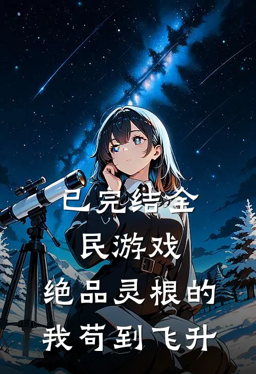 已完结全民游戏:绝品灵根的我苟到飞升