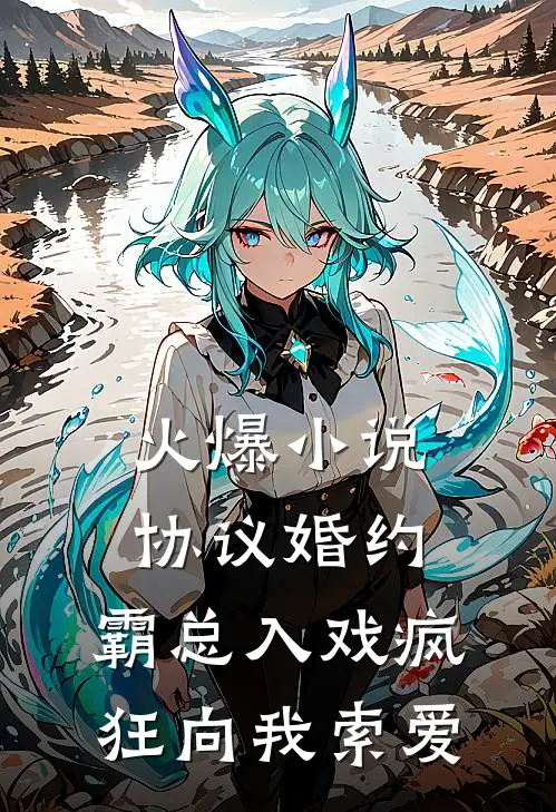 火爆小说协议婚约：霸总入戏疯狂向我索爱