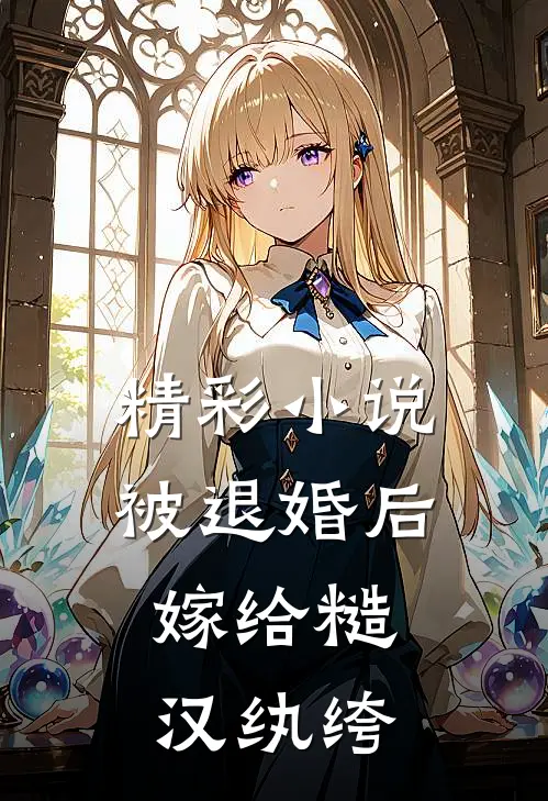精彩小说被退婚后,嫁给糙汉纨绔