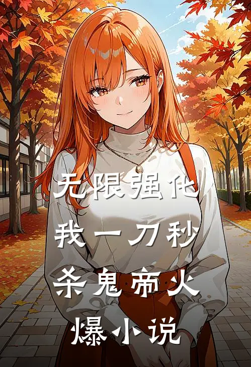 无限强化:我一刀秒杀鬼帝火爆小说
