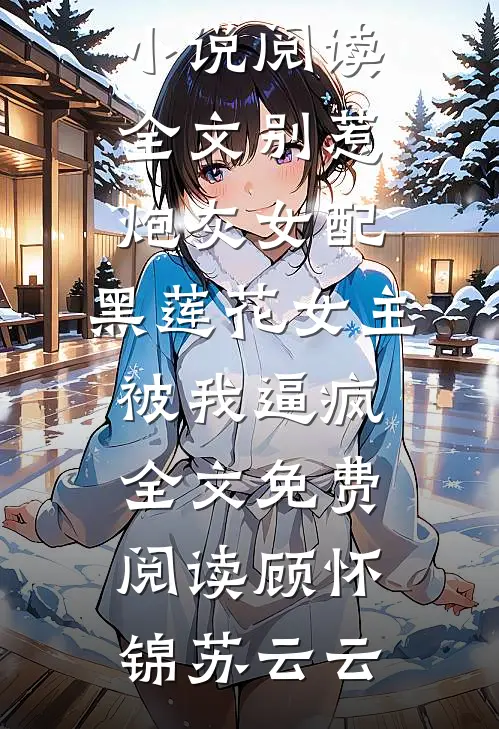 全文别惹炮灰女配:黑莲花女主被我逼疯