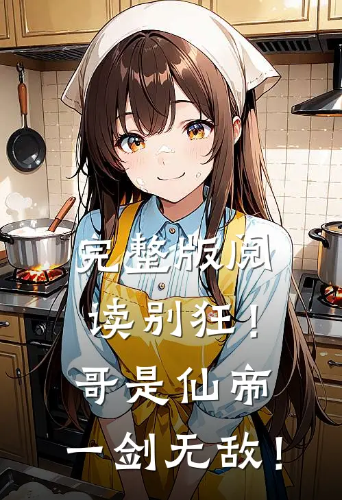 完整版阅读别狂!哥是仙帝,一剑无敌!