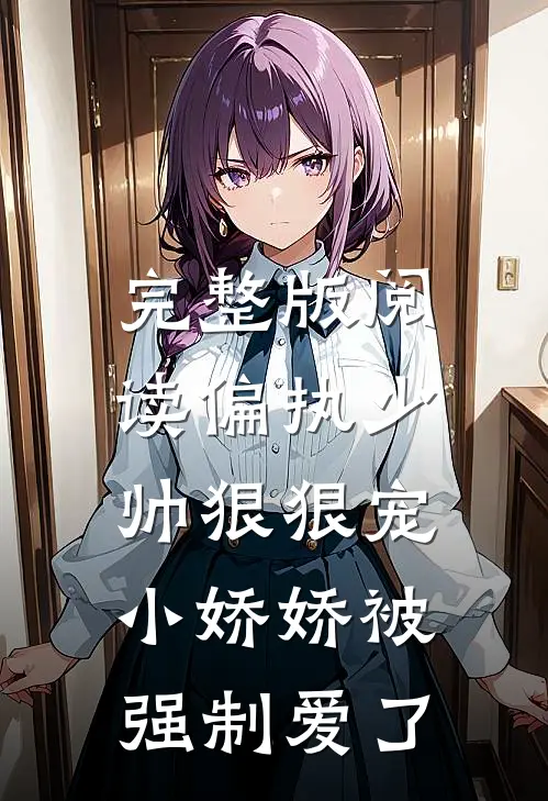 完整版阅读偏执少帅狠狠宠,小娇娇被强制爱了