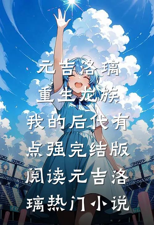 重生龙族:我的后代有点强完结版阅读