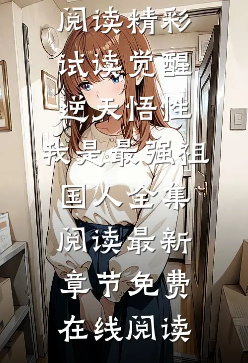 觉醒逆天悟性,我是最强祖国人全集阅读