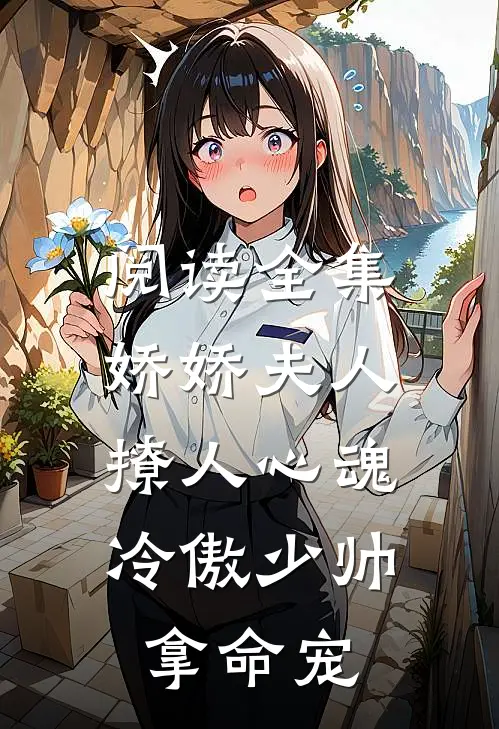 阅读全集娇娇夫人撩人心魂，冷傲少帅拿命宠