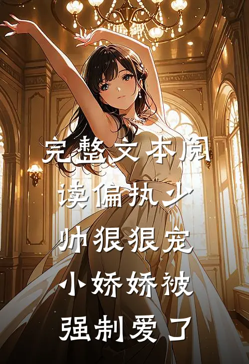 完整文本阅读偏执少帅狠狠宠,小娇娇被强制爱了