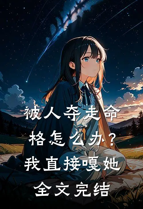 被人夺走命格怎么办?我直接嘎她全文完结