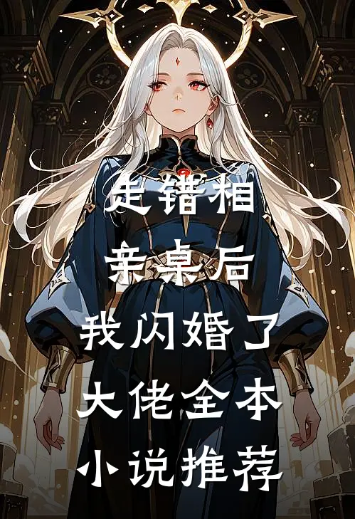 走错相亲桌后，我闪婚了大佬全本小说推荐