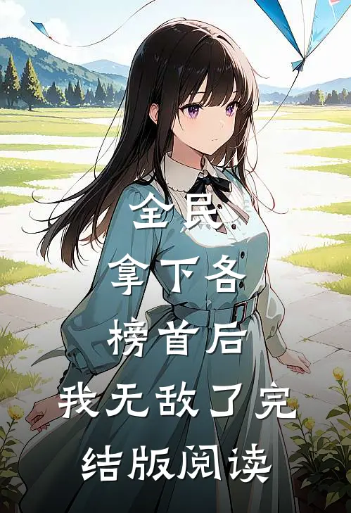 全民：拿下各榜首后，我无敌了完结版阅读