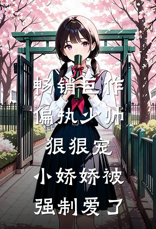 畅销巨作偏执少帅狠狠宠,小娇娇被强制爱了