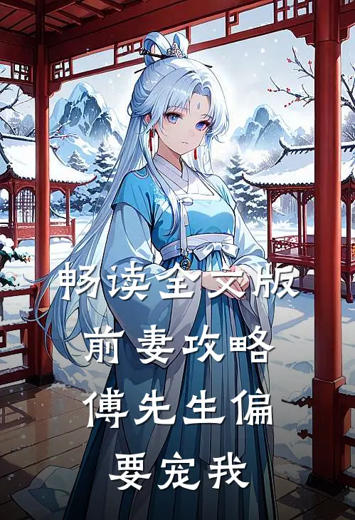 畅读全文版前妻攻略：傅先生偏要宠我