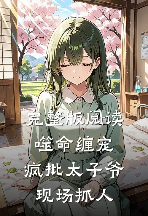 完整版阅读噬命缠宠:疯批太子爷现场抓人