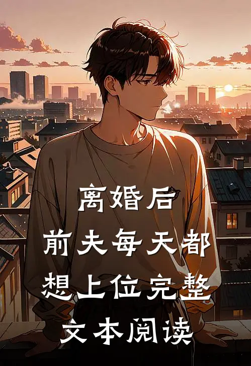 离婚后,前夫每天都想上位完整文本阅读