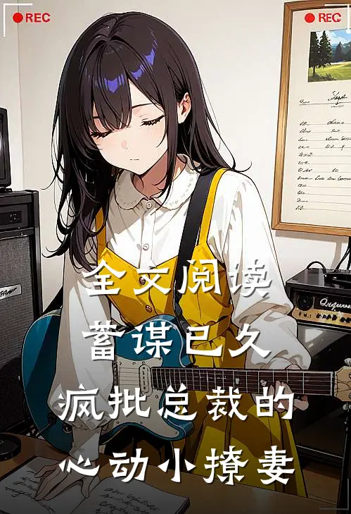 全文阅读蓄谋已久：疯批总裁的心动小撩妻