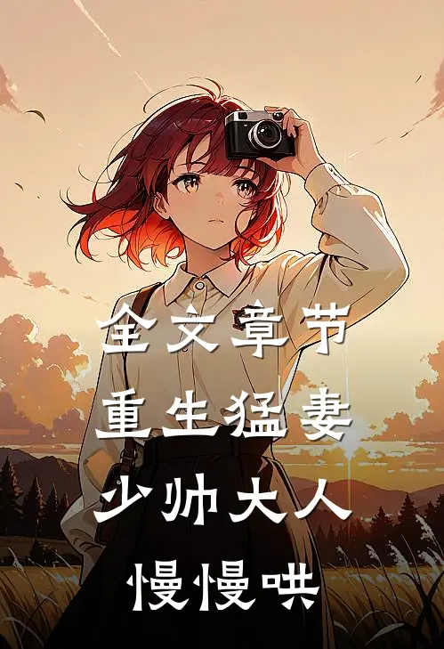 全文章节重生猛妻:少帅大人慢慢哄