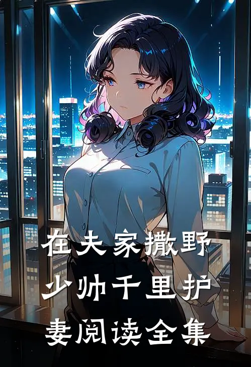 在夫家撒野,少帅千里护妻阅读全集