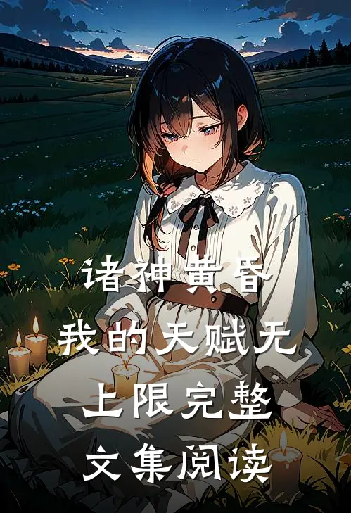 诸神黄昏,我的天赋无上限完整文集阅读