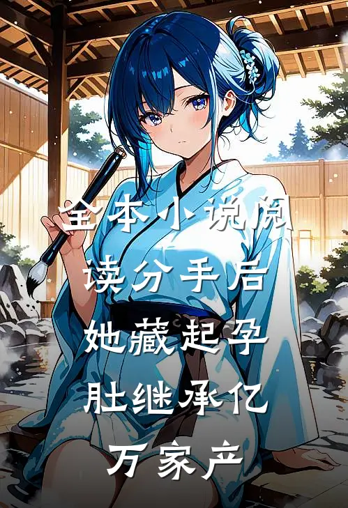 全本小说阅读分手后,她藏起孕肚继承亿万家产