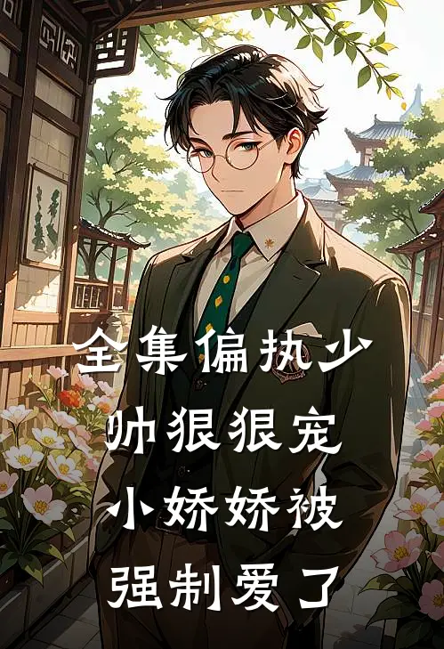 全集偏执少帅狠狠宠,小娇娇被强制爱了