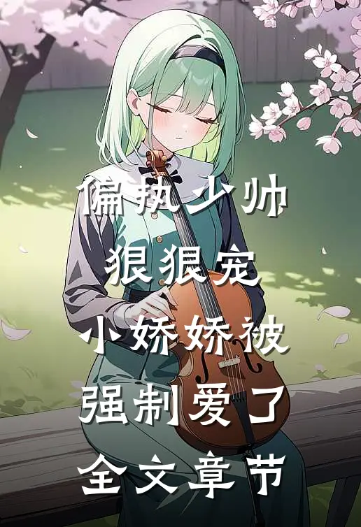 偏执少帅狠狠宠，小娇娇被强制爱了全文章节