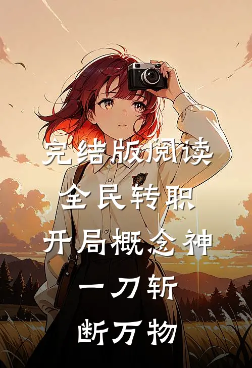 完结版阅读全民转职:开局概念神,一刀斩断万物