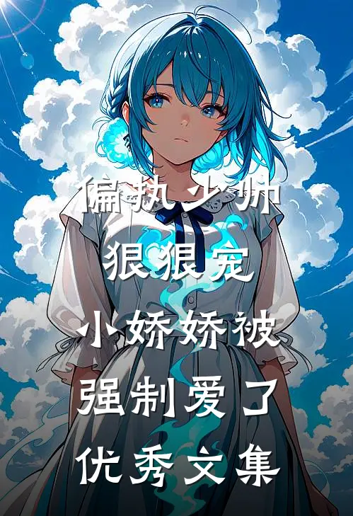 偏执少帅狠狠宠，小娇娇被强制爱了优秀文集