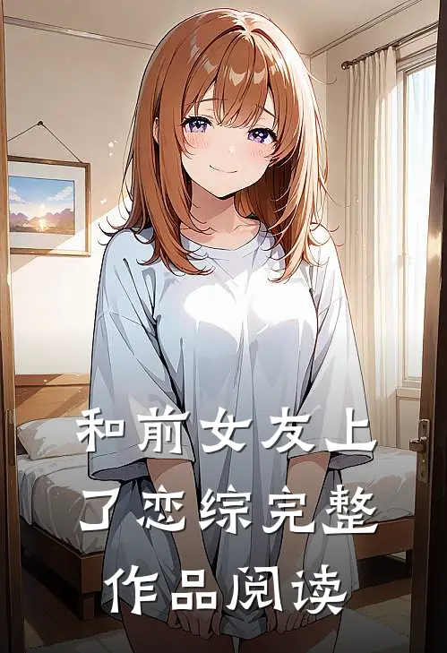 和前女友上了恋综完整作品阅读