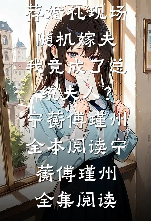 全本小说推荐婚礼现场随机嫁夫,我竟成了总统夫人?