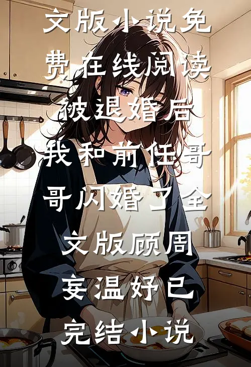 被退婚后,我和前任哥哥闪婚了全文版