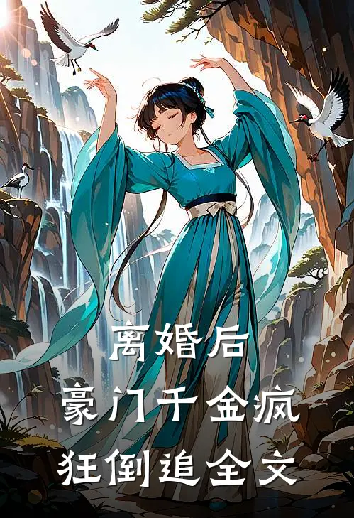 离婚后，豪门千金疯狂倒追全文