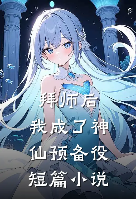 拜师后，我成了神仙预备役短篇小说