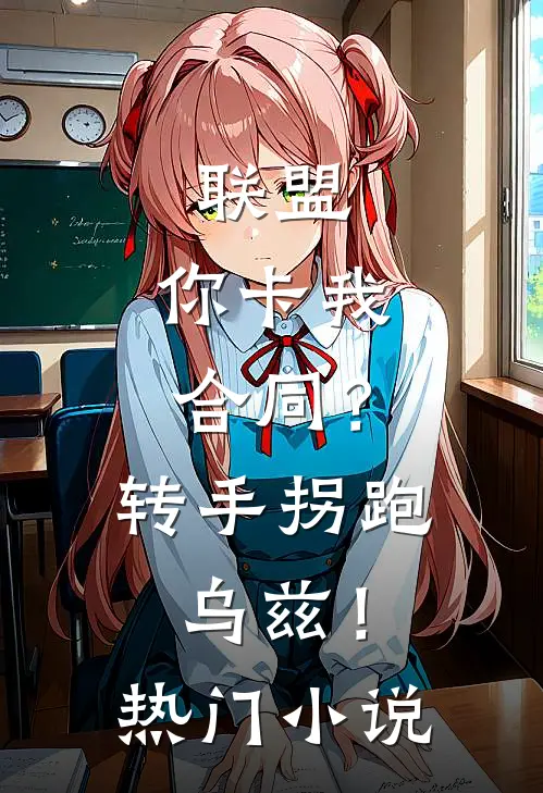联盟:你卡我合同?转手拐跑乌兹!热门小说