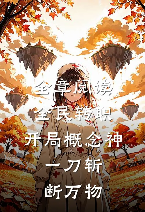 全章阅读全民转职:开局概念神,一刀斩断万物