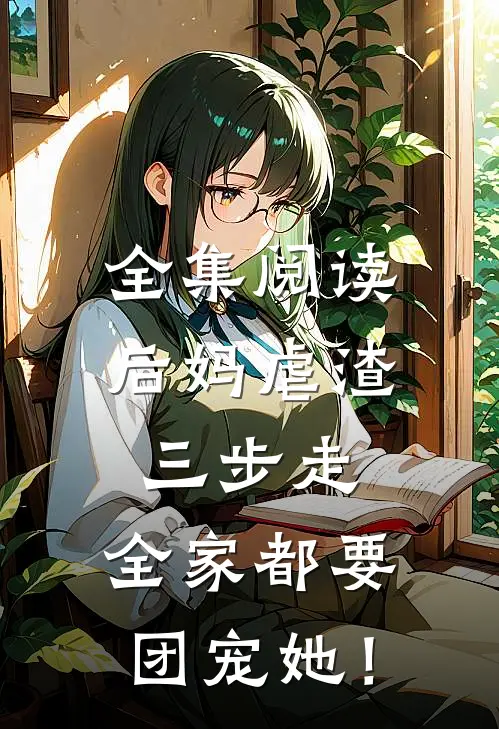 全集阅读后妈虐渣三步走，全家都要团宠她！